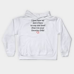 i love how we don't have to say out loud that i'm your favorite child Kids Hoodie